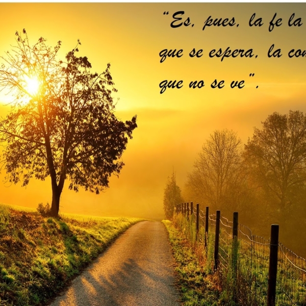 LA FE ES LA CONVICCIÓN DE LO QUE NO SE VE